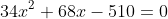 34x^2+ 68x- 510= 0